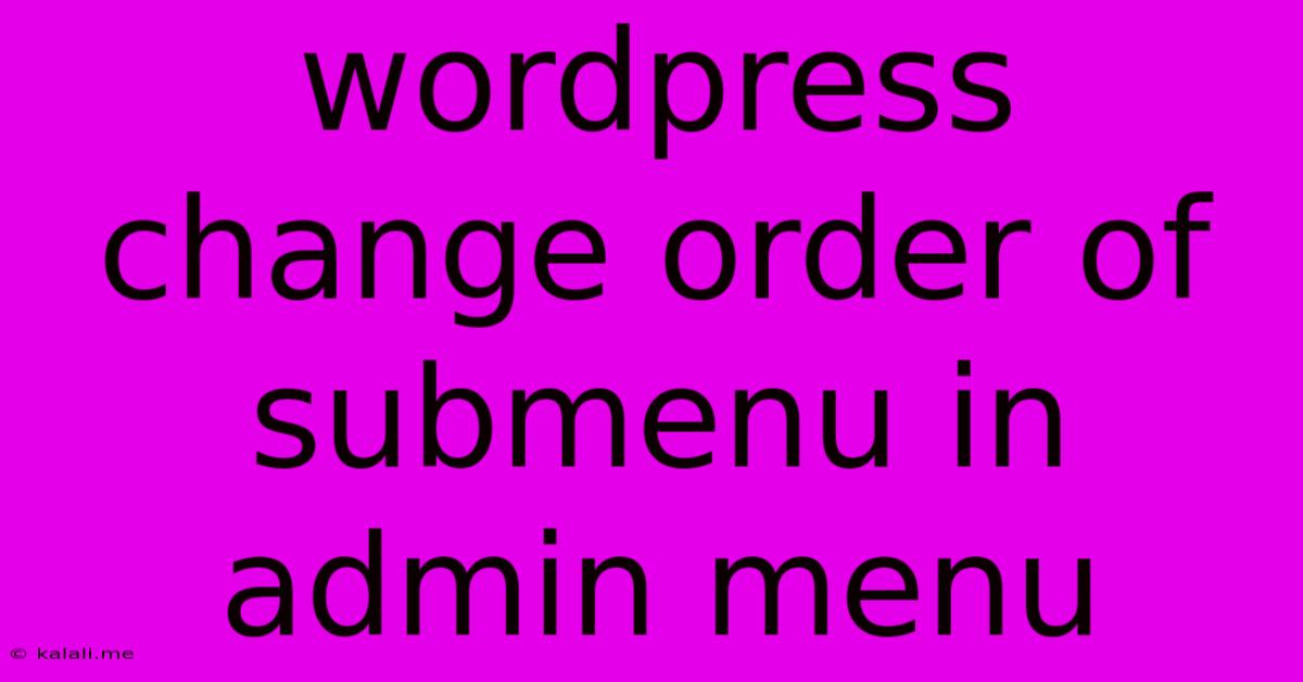 Wordpress Change Order Of Submenu In Admin Menu