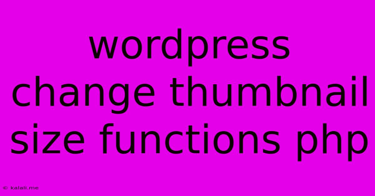 Wordpress Change Thumbnail Size Functions Php