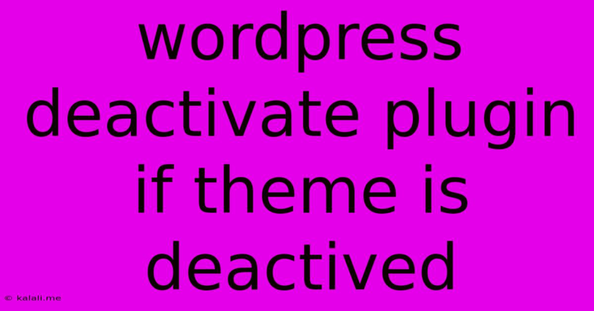 Wordpress Deactivate Plugin If Theme Is Deactived