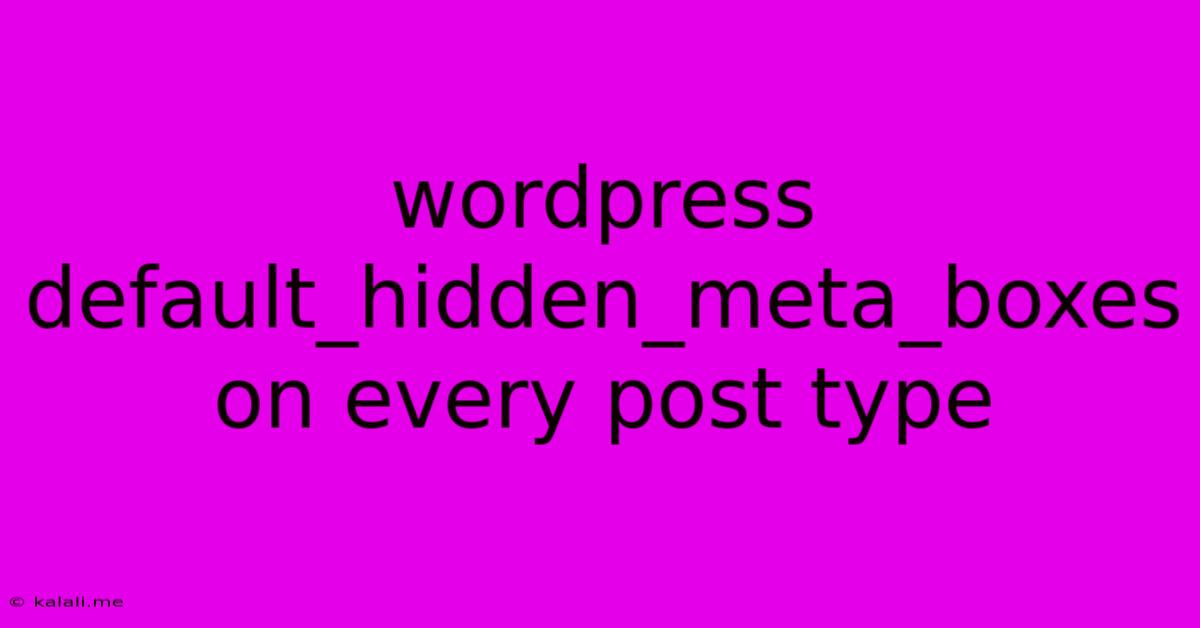 Wordpress Default_hidden_meta_boxes On Every Post Type