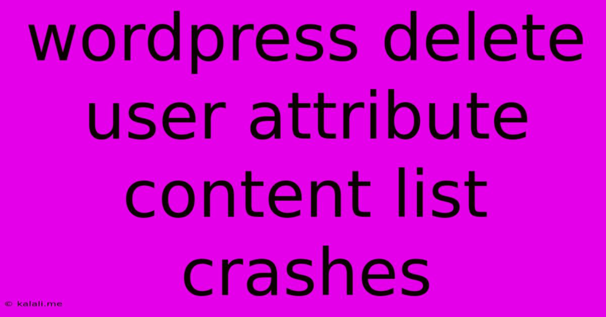 Wordpress Delete User Attribute Content List Crashes