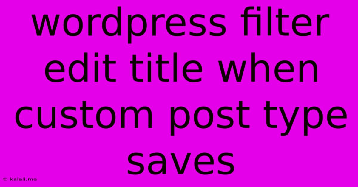Wordpress Filter Edit Title When Custom Post Type Saves