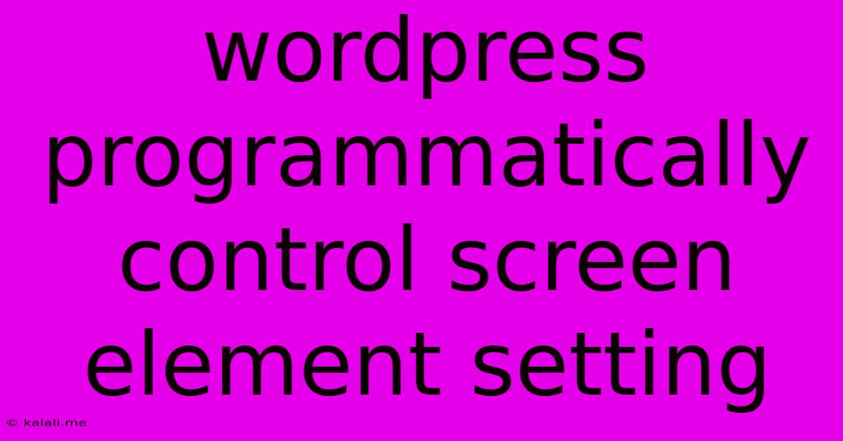 Wordpress Programmatically Control Screen Element Setting