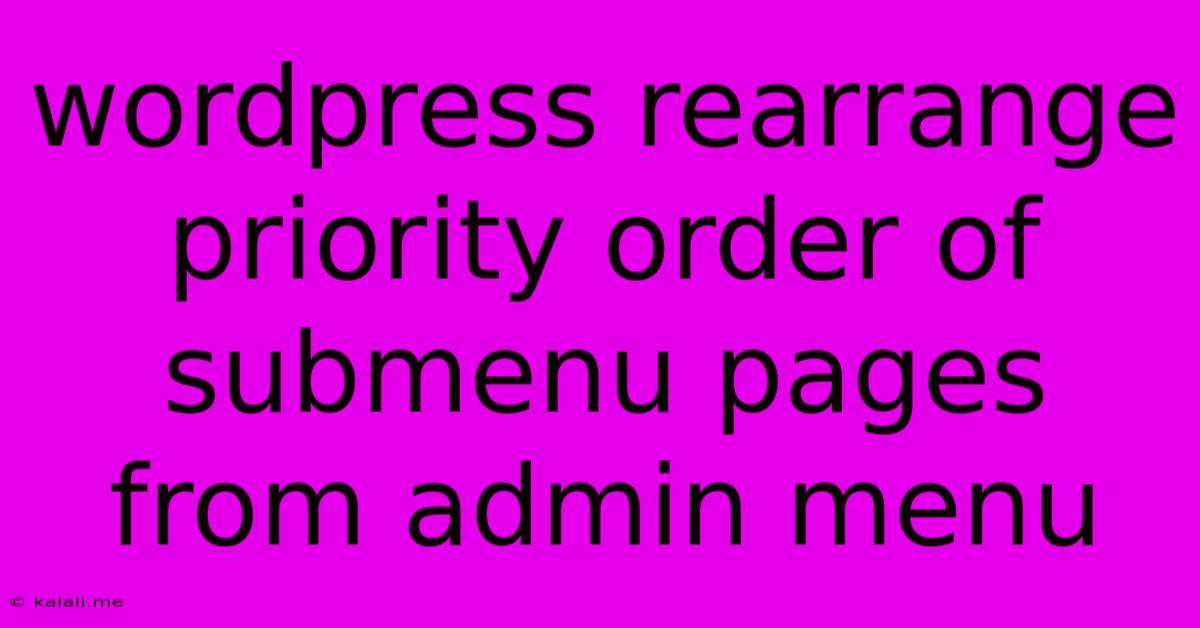 Wordpress Rearrange Priority Order Of Submenu Pages From Admin Menu