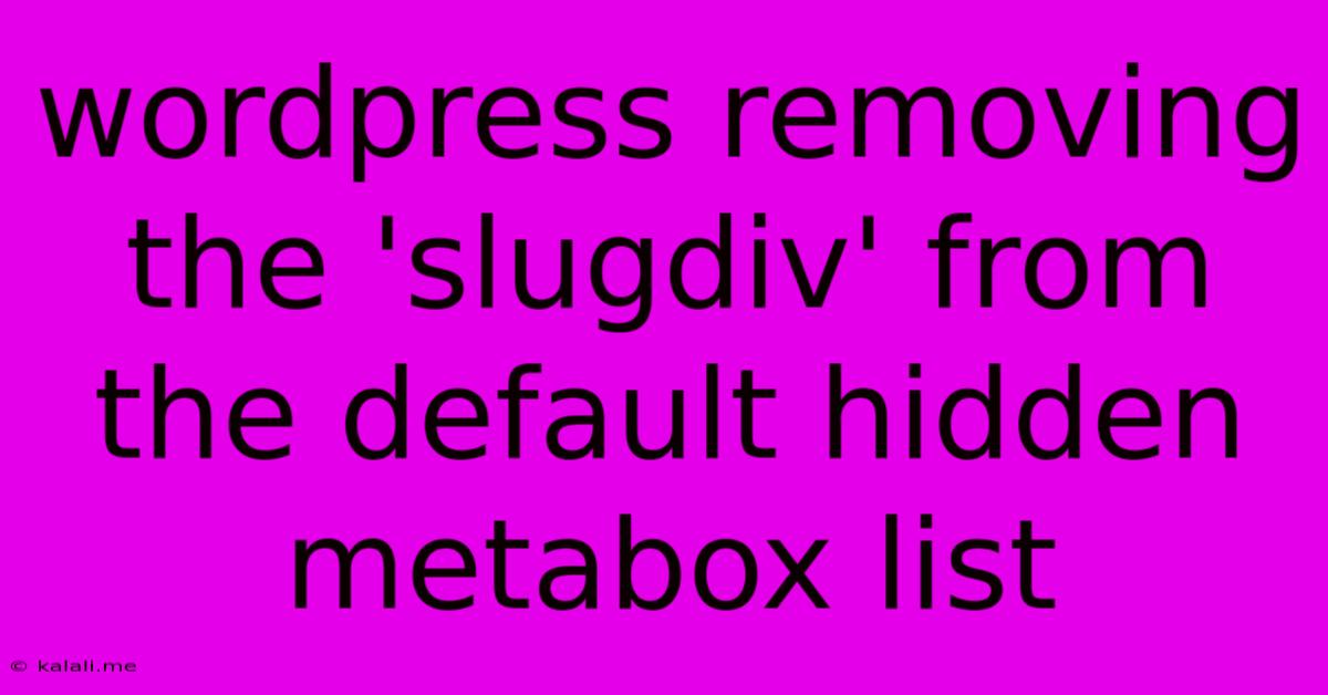 Wordpress Removing The 'slugdiv' From The Default Hidden Metabox List