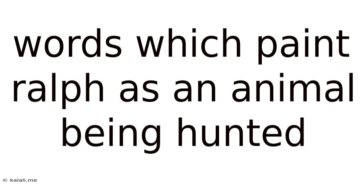 Words Which Paint Ralph As An Animal Being Hunted