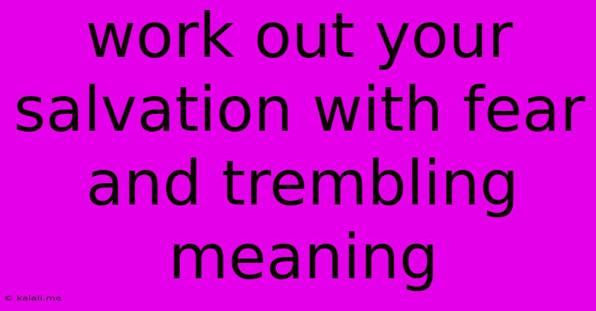 Work Out Your Salvation With Fear And Trembling Meaning