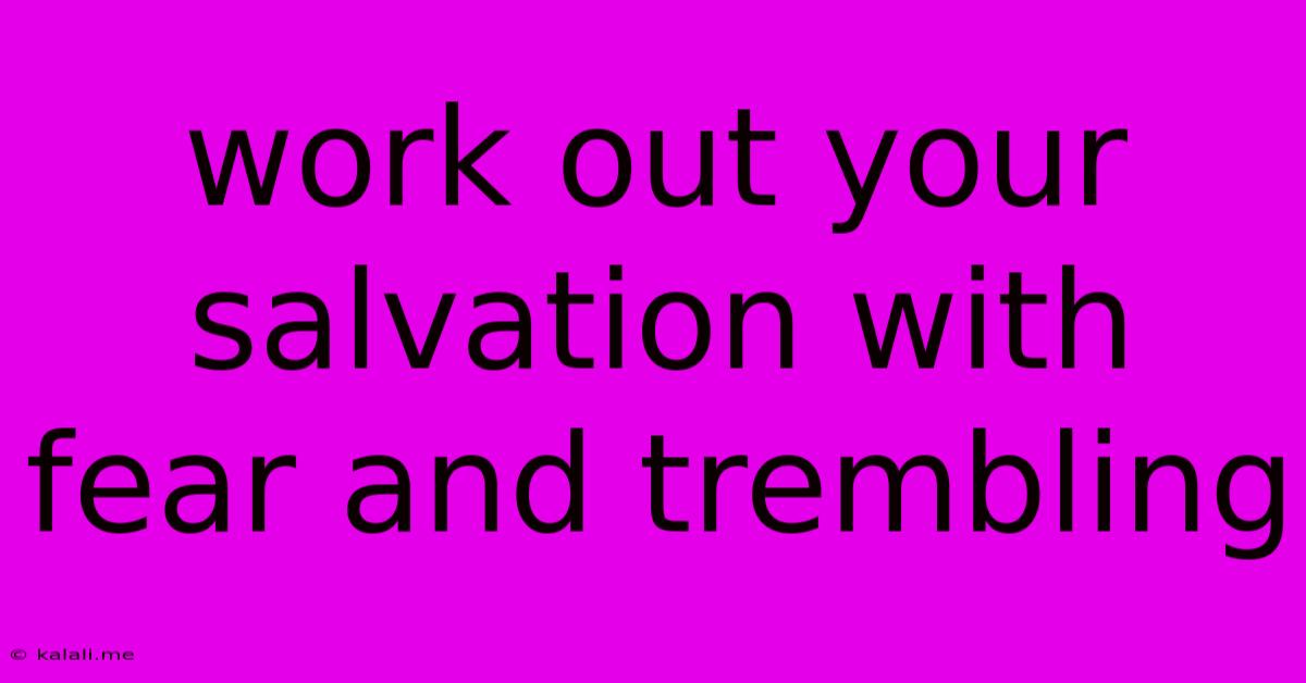 Work Out Your Salvation With Fear And Trembling