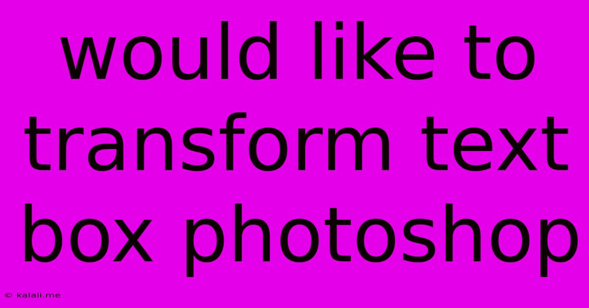 Would Like To Transform Text Box Photoshop