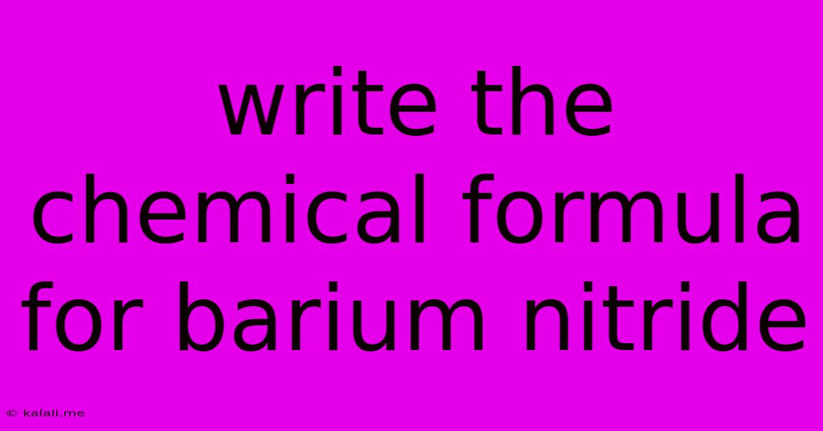 Write The Chemical Formula For Barium Nitride