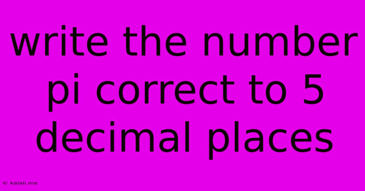 Write The Number Pi Correct To 5 Decimal Places