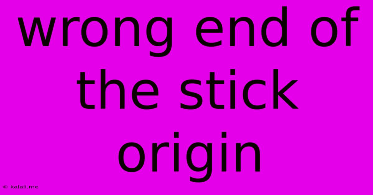 Wrong End Of The Stick Origin