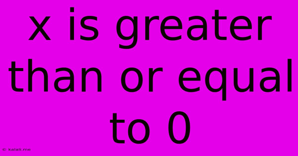 X Is Greater Than Or Equal To 0