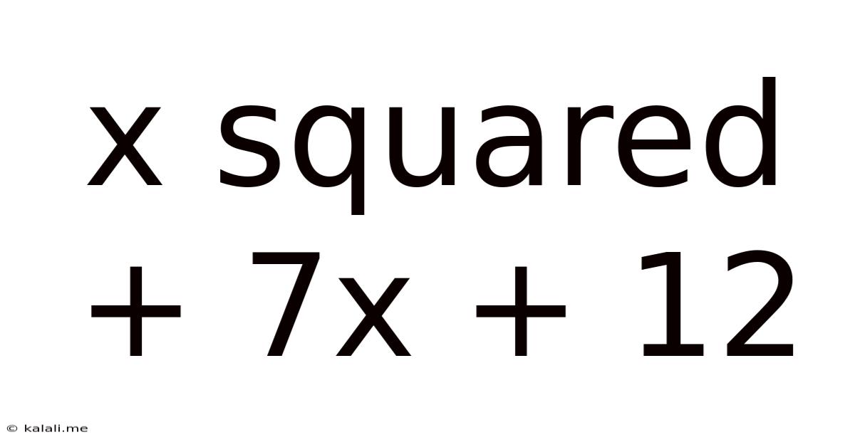 X Squared + 7x + 12