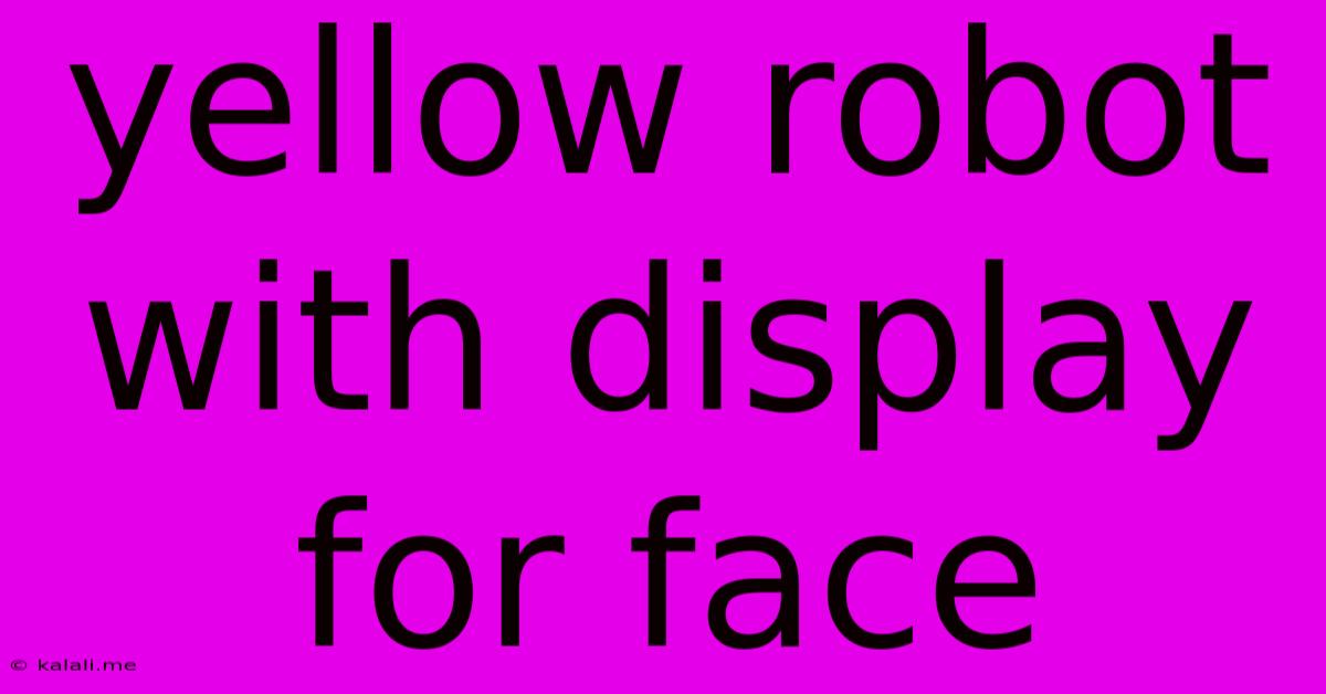 Yellow Robot With Display For Face