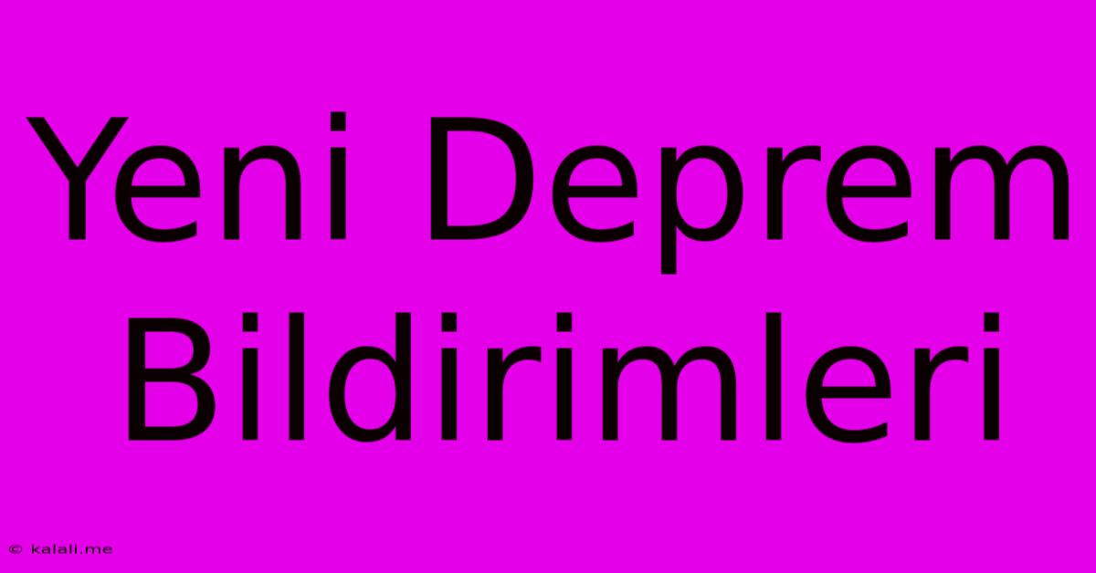 Yeni Deprem Bildirimleri