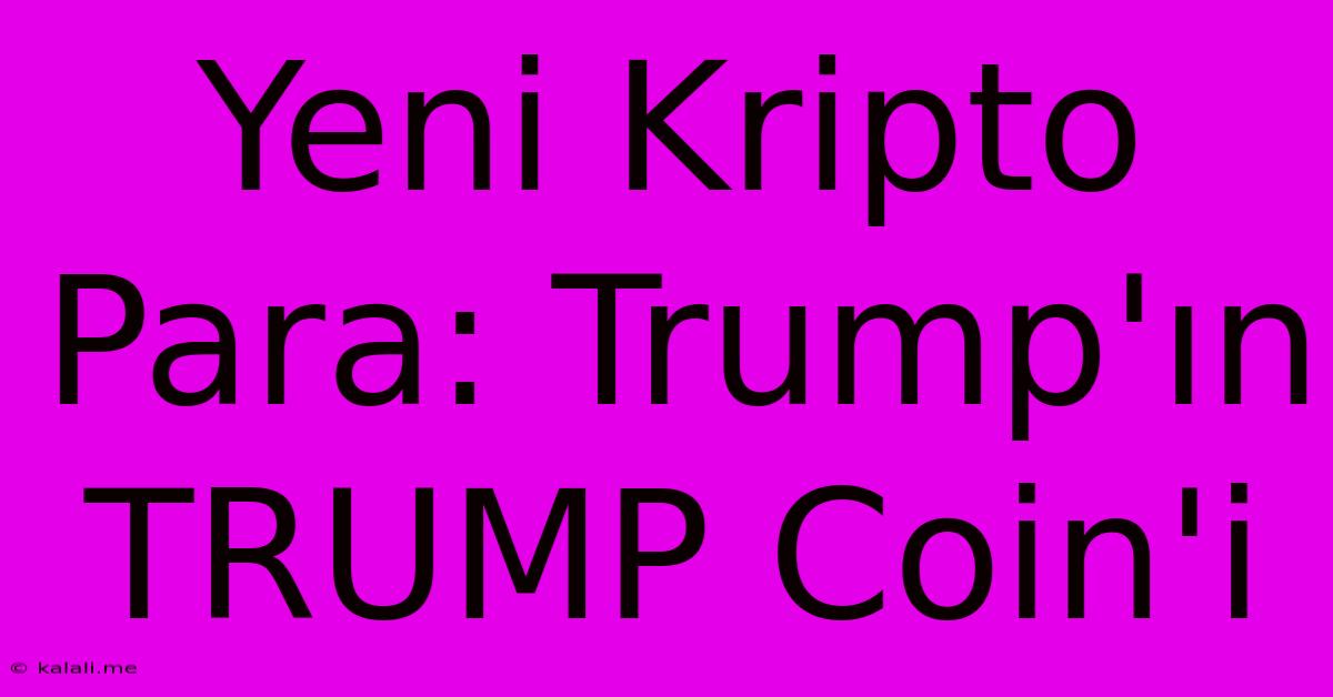 Yeni Kripto Para: Trump'ın TRUMP Coin'i