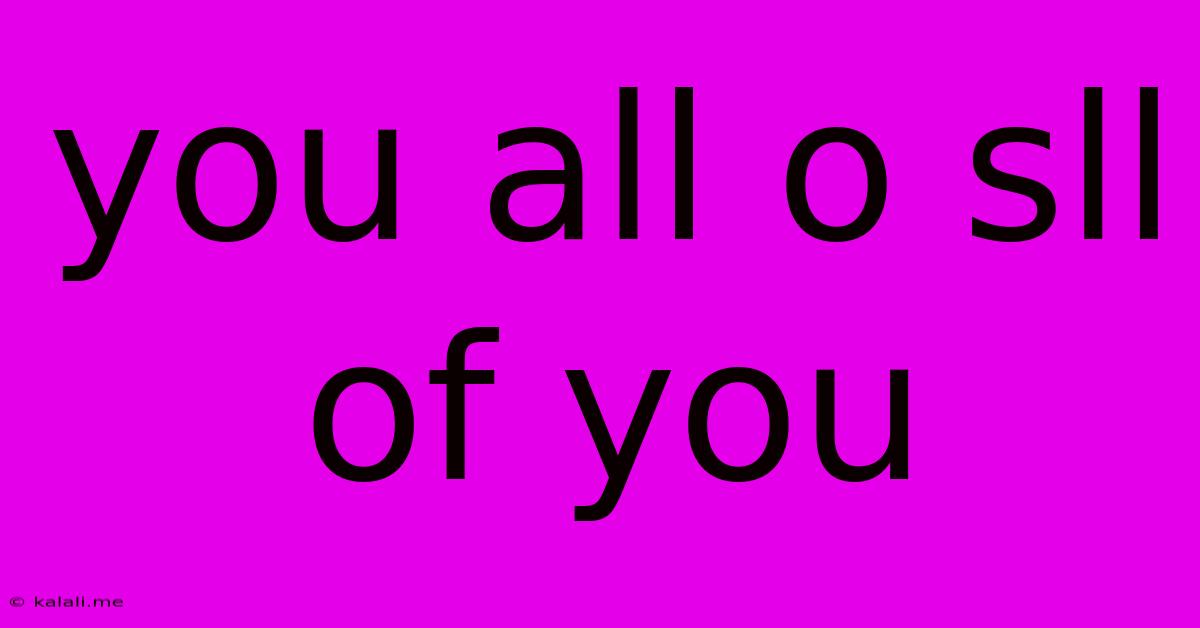 You All O Sll Of You