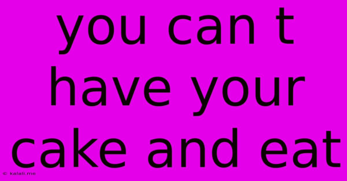 You Can T Have Your Cake And Eat
