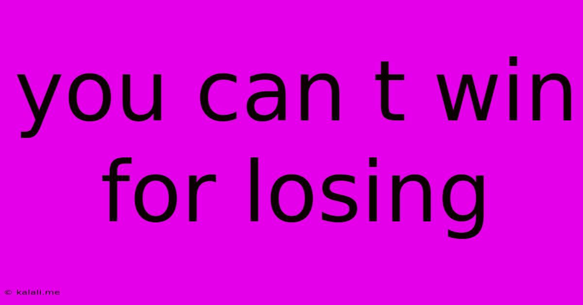 You Can T Win For Losing