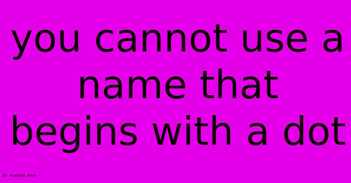 You Cannot Use A Name That Begins With A Dot