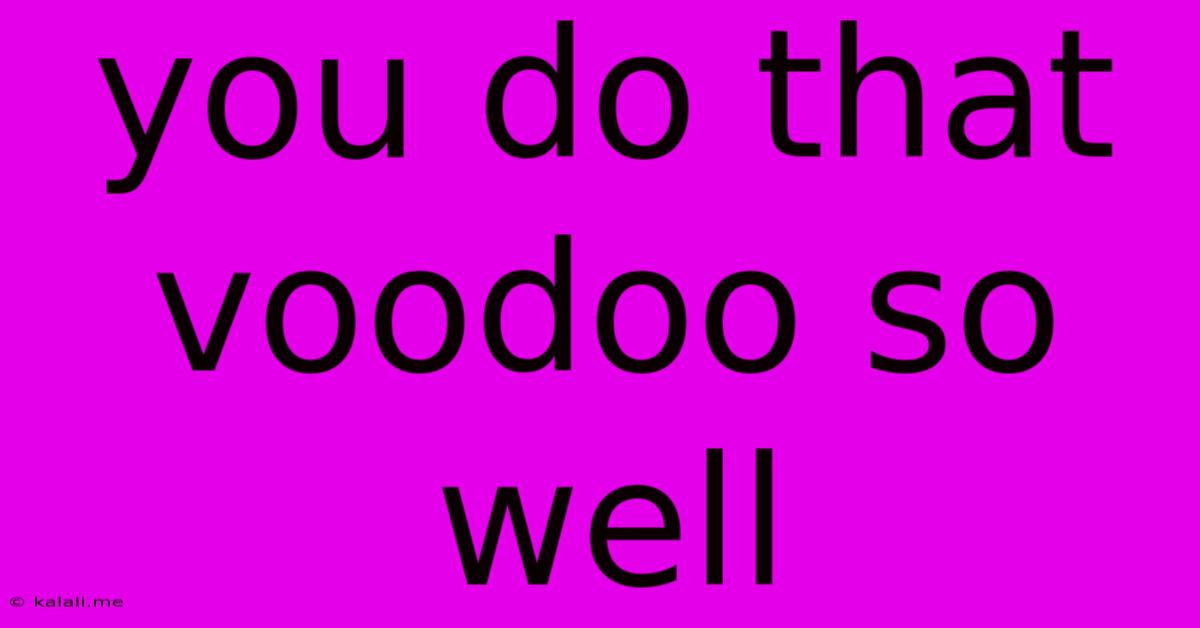 You Do That Voodoo So Well