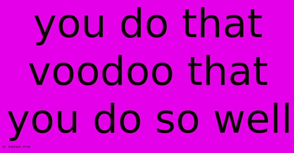 You Do That Voodoo That You Do So Well