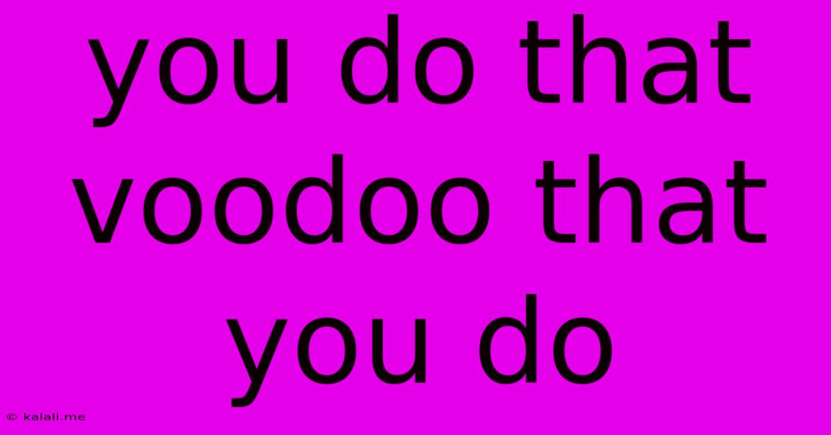 You Do That Voodoo That You Do