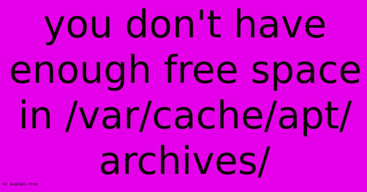 You Don't Have Enough Free Space In /var/cache/apt/archives/