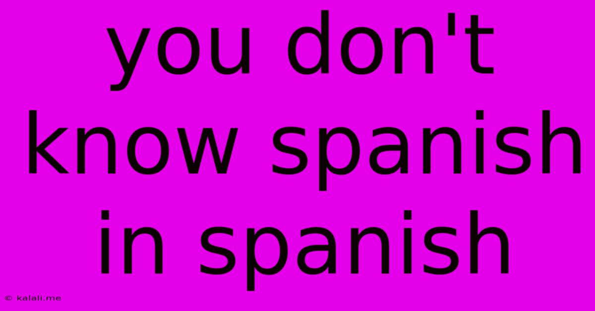 You Don't Know Spanish In Spanish