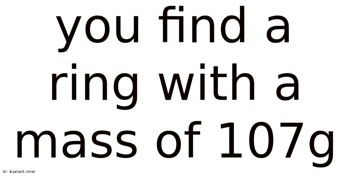 You Find A Ring With A Mass Of 107g