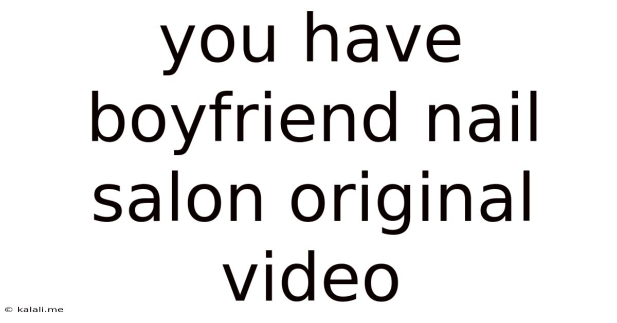 You Have Boyfriend Nail Salon Original Video