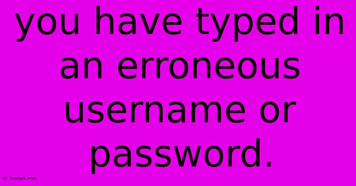 You Have Typed In An Erroneous Username Or Password.