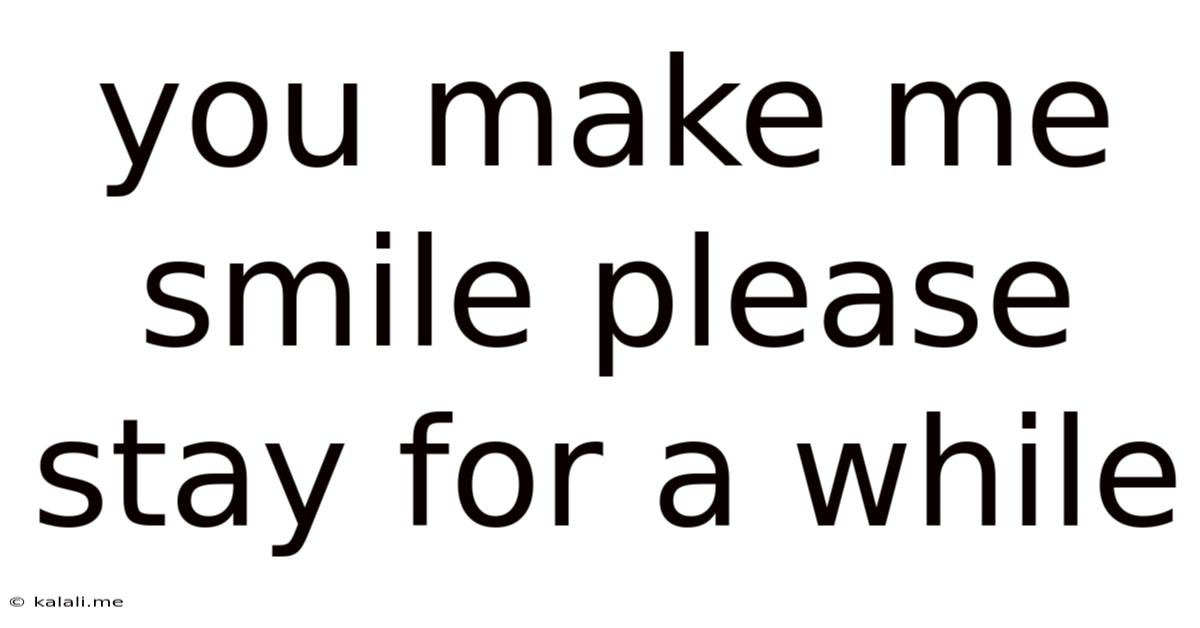 You Make Me Smile Please Stay For A While