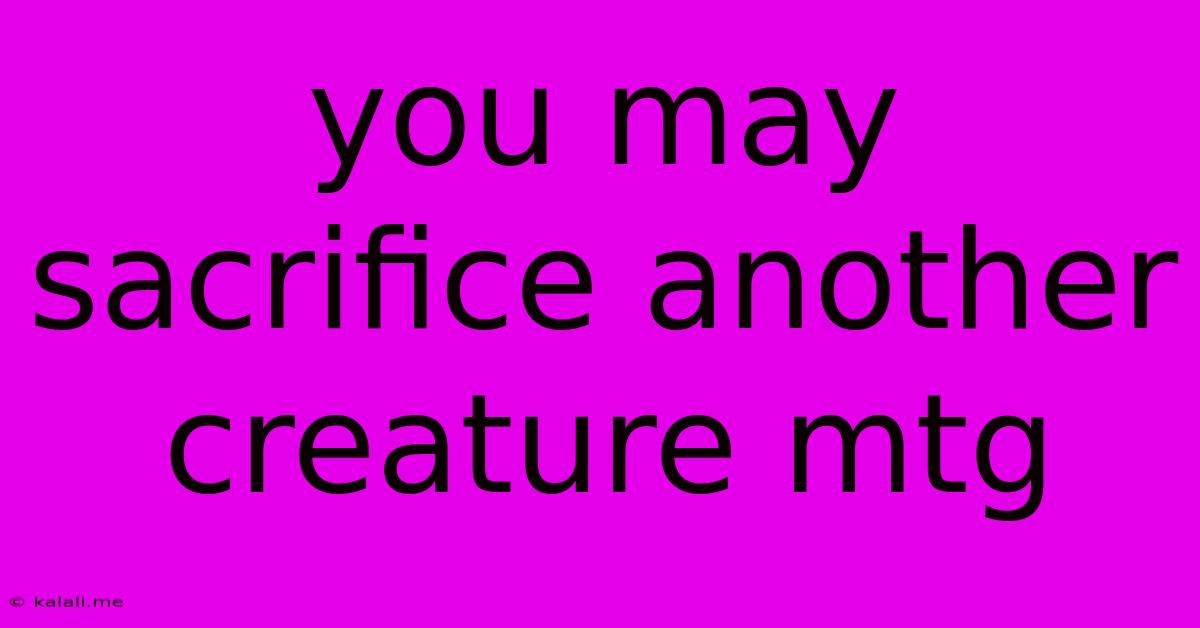 You May Sacrifice Another Creature Mtg