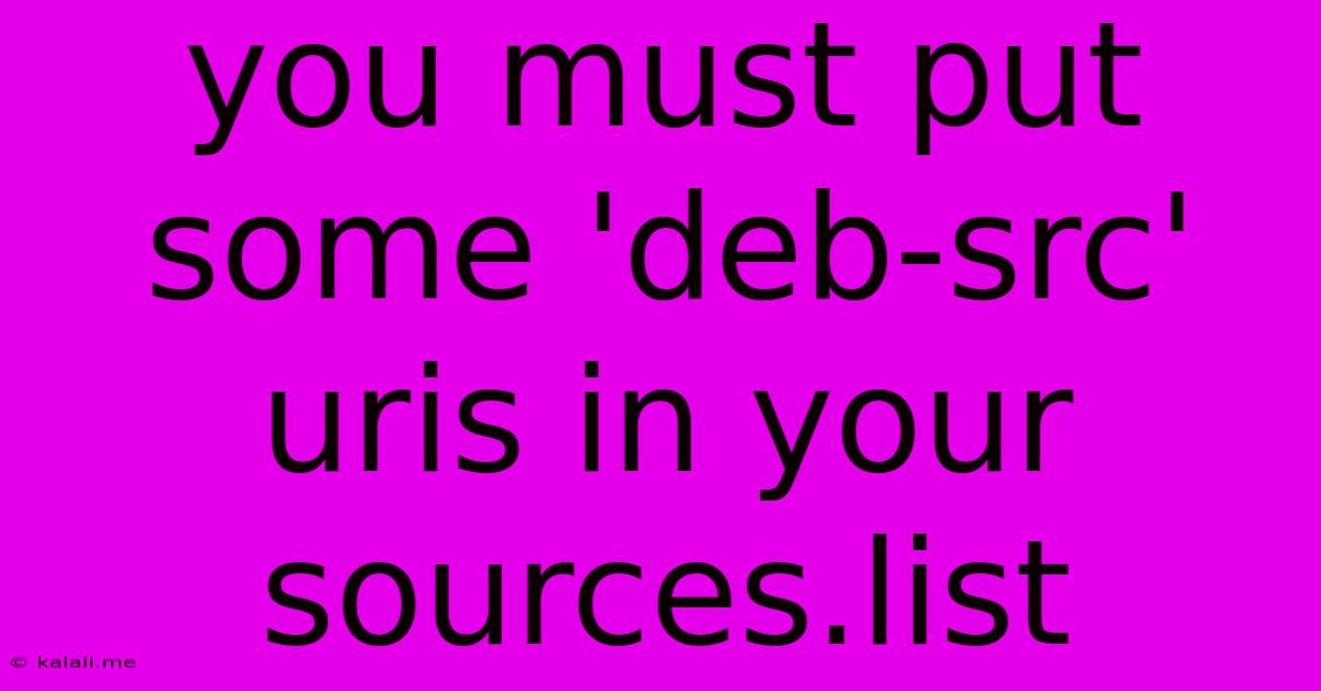 You Must Put Some 'deb-src' Uris In Your Sources.list