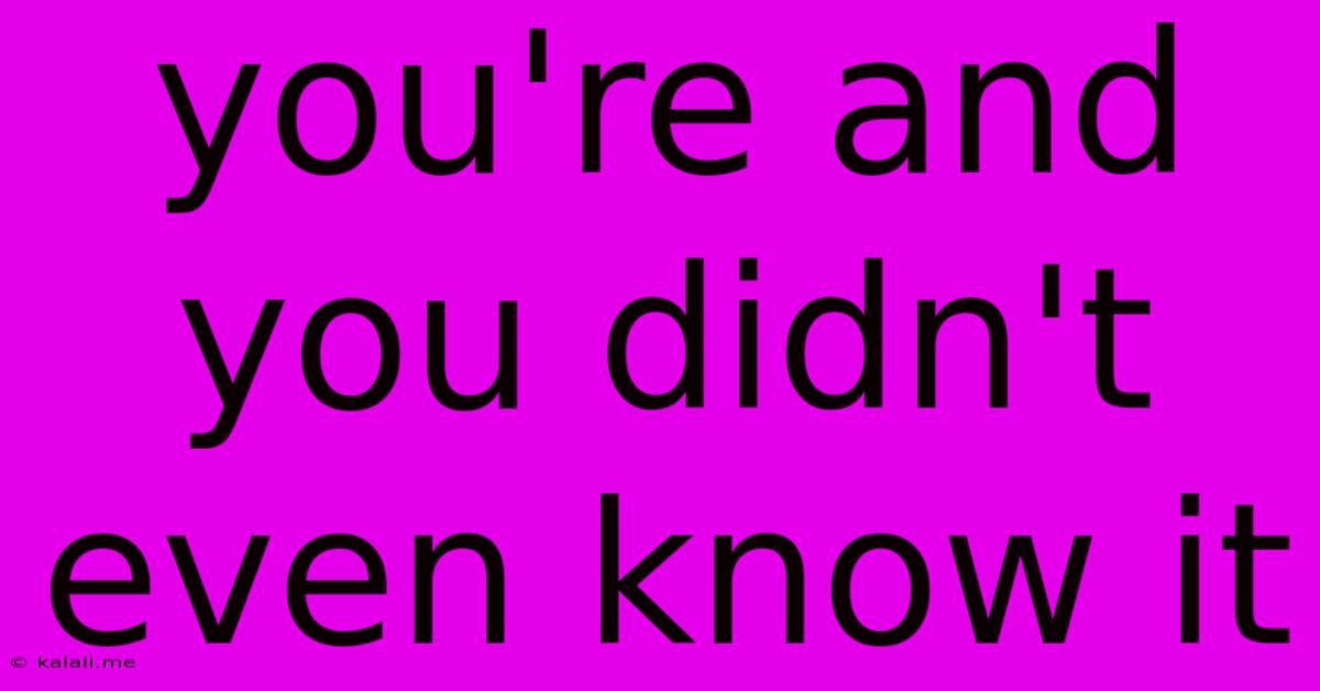 You're And You Didn't Even Know It