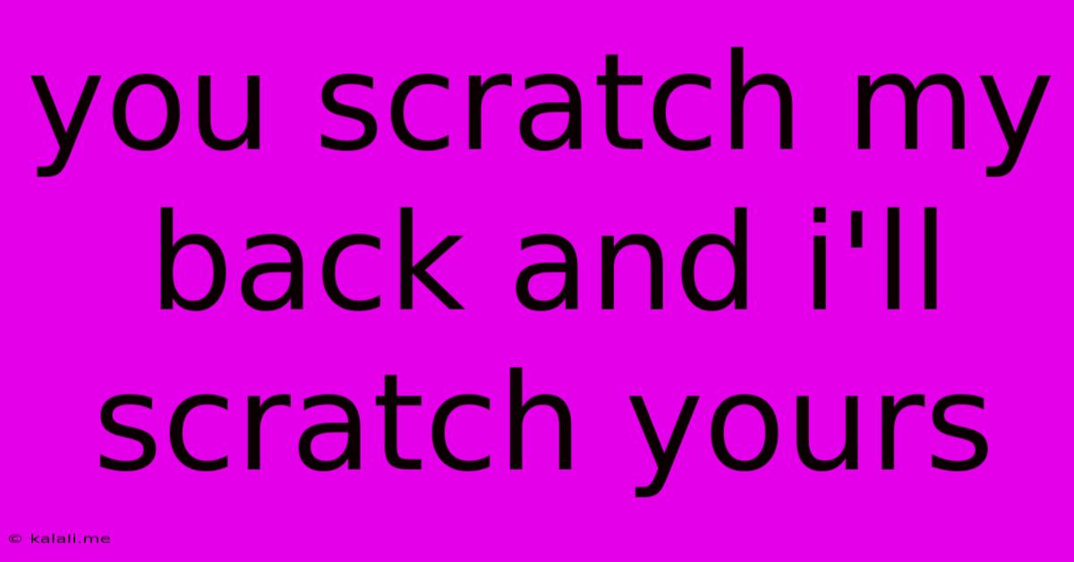 You Scratch My Back And I'll Scratch Yours