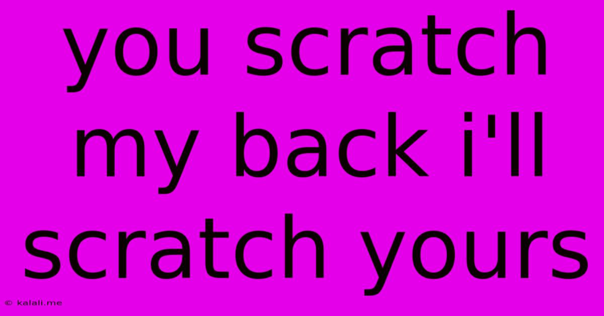 You Scratch My Back I'll Scratch Yours