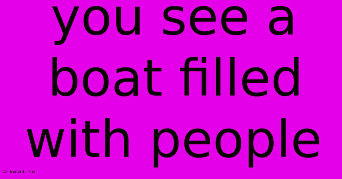 You See A Boat Filled With People