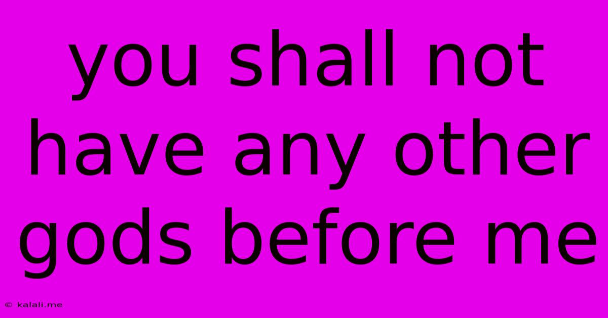 You Shall Not Have Any Other Gods Before Me