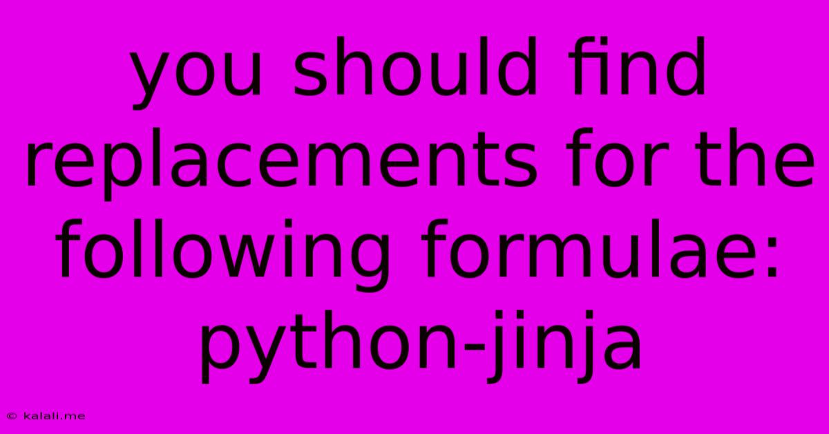 You Should Find Replacements For The Following Formulae: Python-jinja