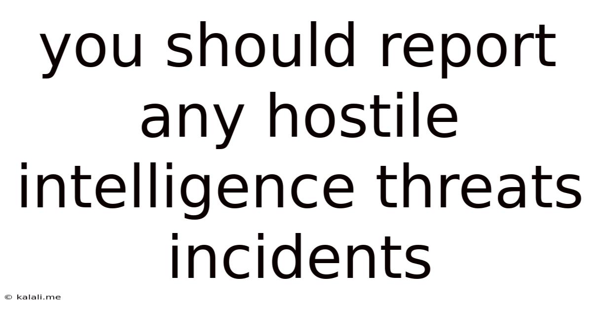 You Should Report Any Hostile Intelligence Threats Incidents