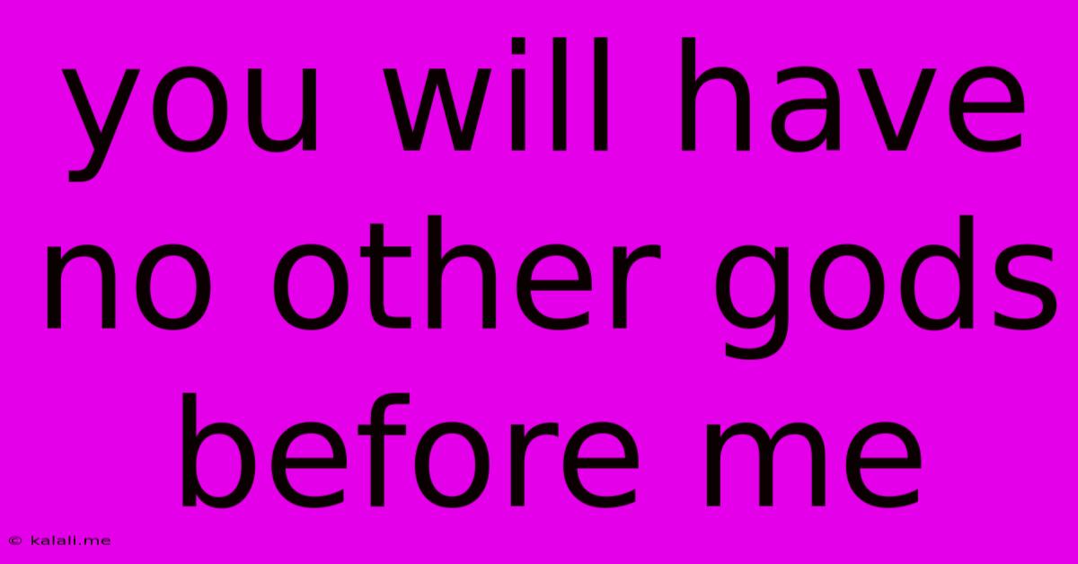 You Will Have No Other Gods Before Me
