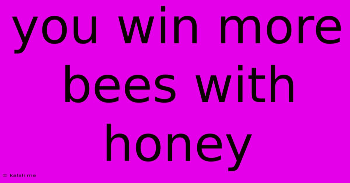 You Win More Bees With Honey