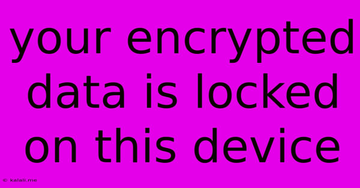 Your Encrypted Data Is Locked On This Device
