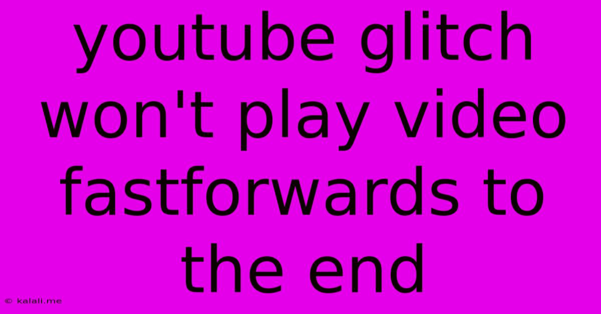 Youtube Glitch Won't Play Video Fastforwards To The End