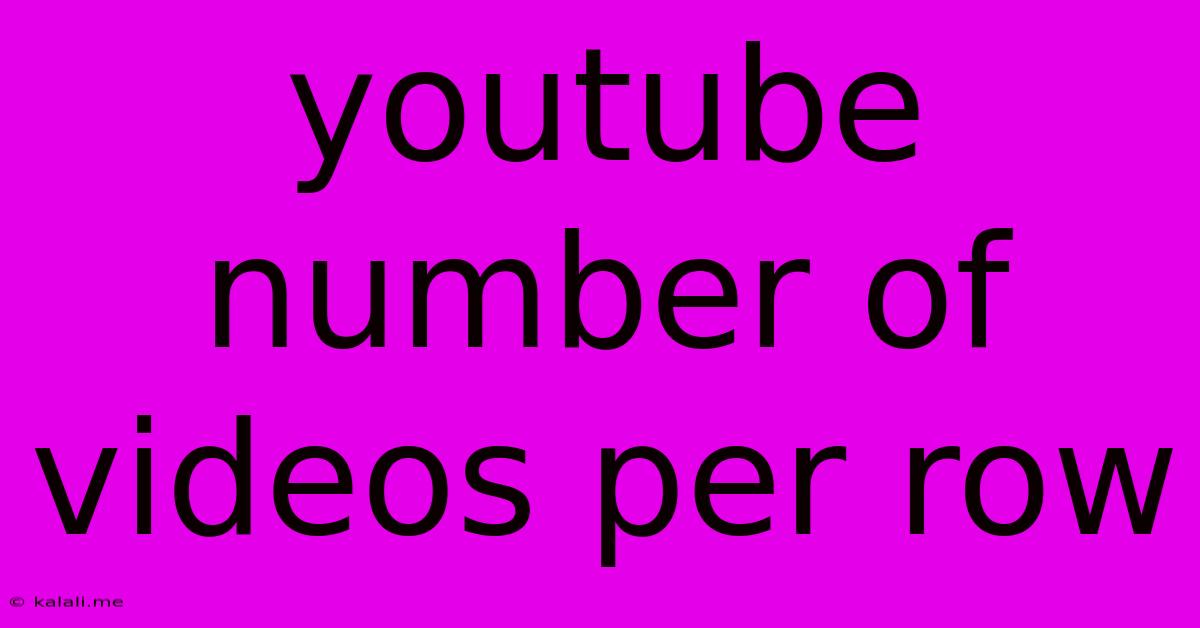 Youtube Number Of Videos Per Row
