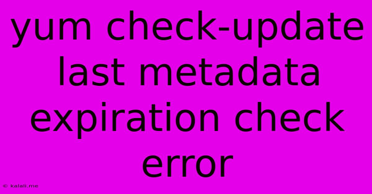 Yum Check-update Last Metadata Expiration Check Error