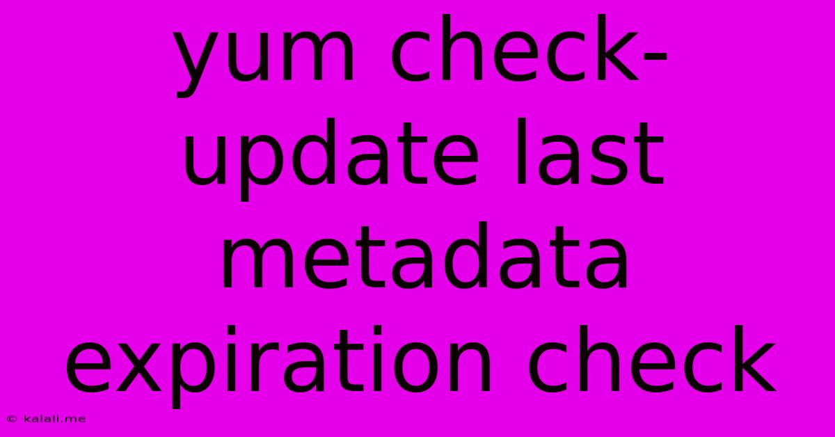 Yum Check-update Last Metadata Expiration Check